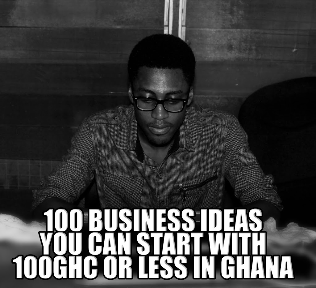 You are currently viewing 100 Business Ideas You Can Start with 100 Ghana Cedis or Less in Ghana